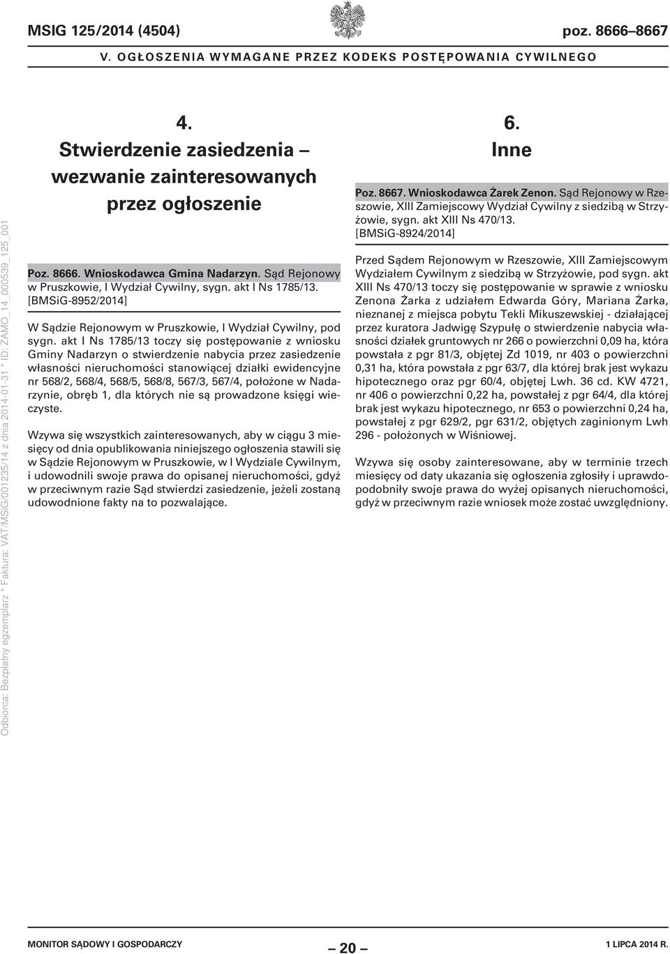 akt I Ns 1785/13 toczy się postępowanie z wniosku Gminy Nadarzyn o stwierdzenie nabycia przez zasiedzenie własności nieruchomości stanowiącej działki ewidencyjne nr 568/2, 568/4, 568/5, 568/8, 567/3,