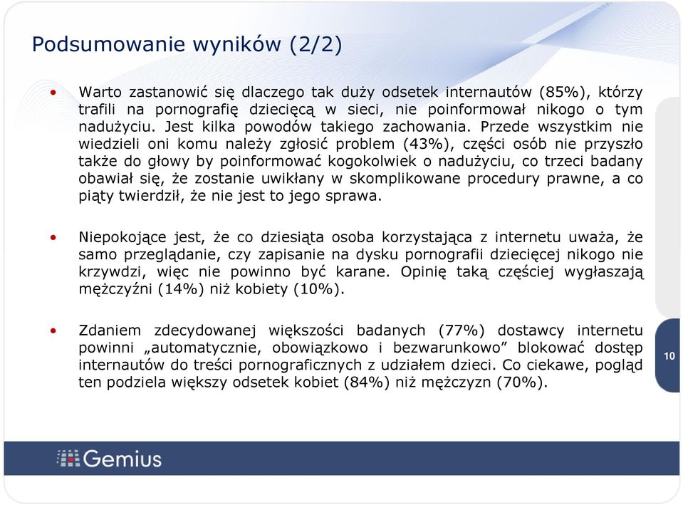 Przede wszystkim nie wiedzieli oni komu należy zgłosić problem (43%), części osób nie przyszło także do głowy by poinformować kogokolwiek o nadużyciu, co trzeci badany obawiał się, że zostanie