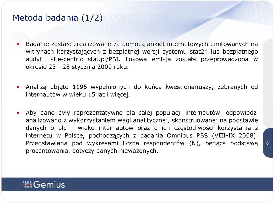 Aby dane były reprezentatywne dla całej populacji internautów, odpowiedzi analizowano z wykorzystaniem wagi analitycznej, skonstruowanej na podstawie danych o płci i wieku internautów oraz o ich