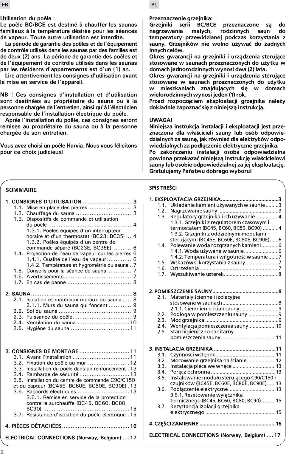 La période de garantie des poêles et de l équipement de contrôle utilisés dans les saunas par les résidents d appartements est d un (1) an.