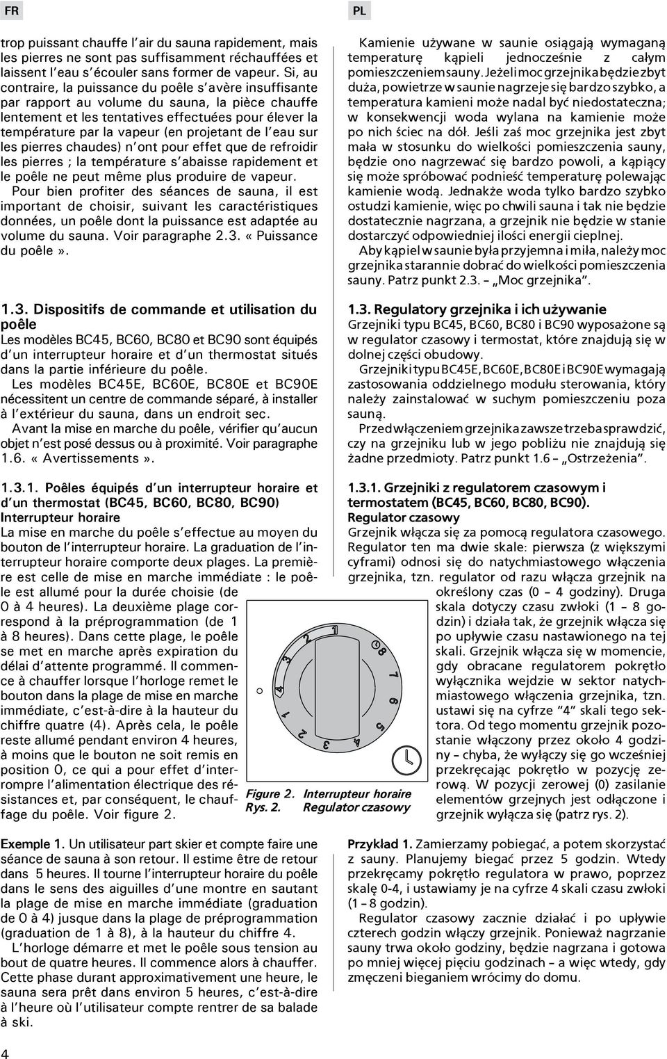 projetant de l eau sur les pierres chaudes) n ont pour effet que de refroidir les pierres ; la température s abaisse rapidement et le poêle ne peut même plus produire de vapeur.