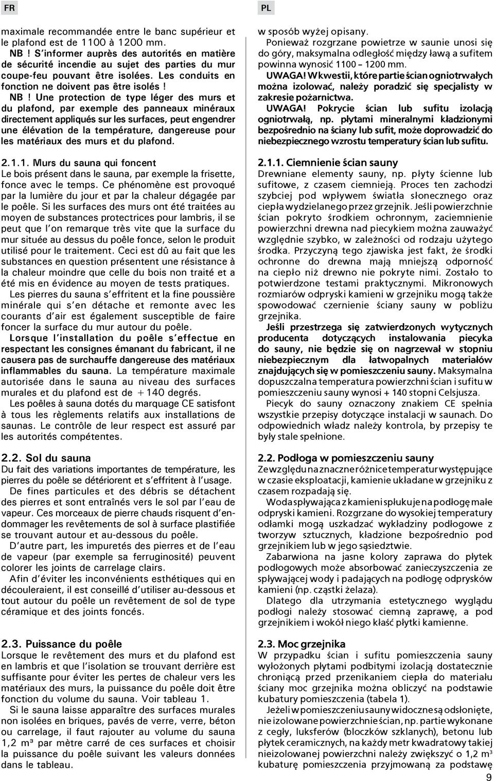 Une protection de type léger des murs et du plafond, par exemple des panneaux minéraux directement appliqués sur les surfaces, peut engendrer une élévation de la température, dangereuse pour les