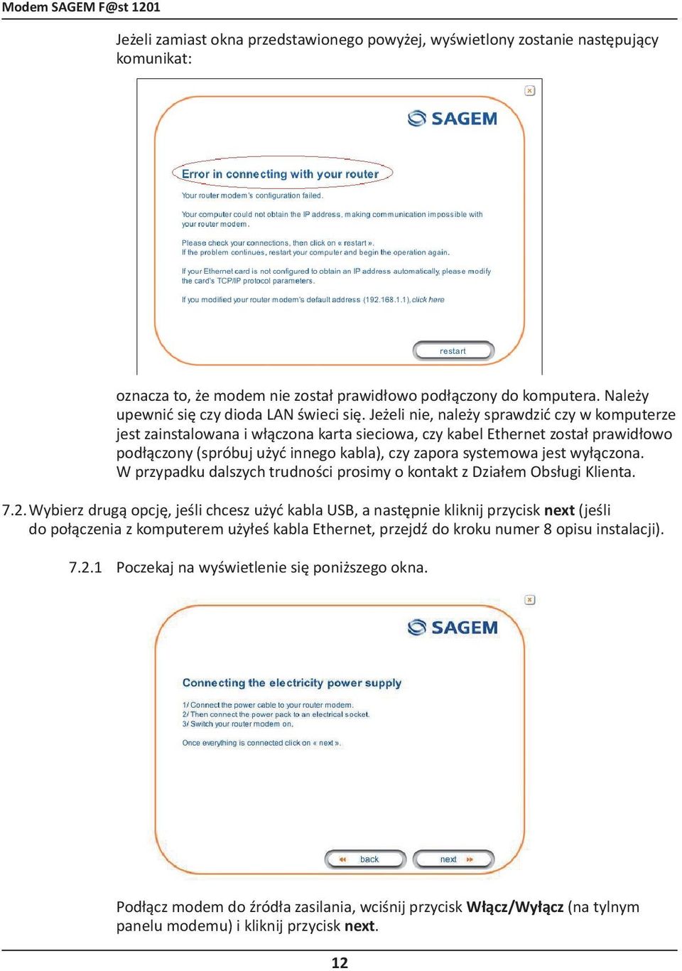 Jeżeli nie, należy sprawdzić czy w komputerze jest zainstalowana i włączona karta sieciowa, czy kabel Ethernet został prawidłowo podłączony (spróbuj użyć innego kabla), czy zapora systemowa jest