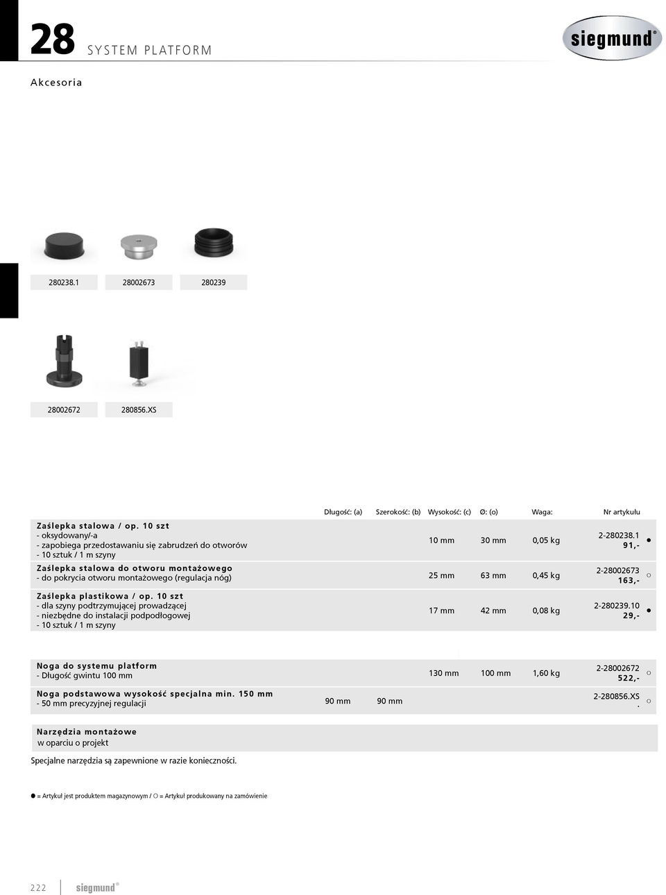 (regulacja nóg) 25 mm 63 mm 0,45 kg Zaślepka plastikowa / op. 10 szt - dla szyny podtrzymującej prowadzącej - niezbędne do instalacji podpodłogowej - 10 sztuk / 1 m szyny 17 mm 42 mm 0,08 kg 2-280238.