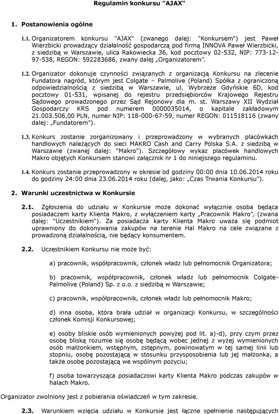 1. Organizatorem konkursu "AJAX" (zwanego dalej: "Konkursem") jest Paweł Wierzbicki prowadzący działalność gospodarczą pod firmą INNOVA Paweł Wierzbicki, z siedzibą w Warszawie, ulica Rakowiecka 36,