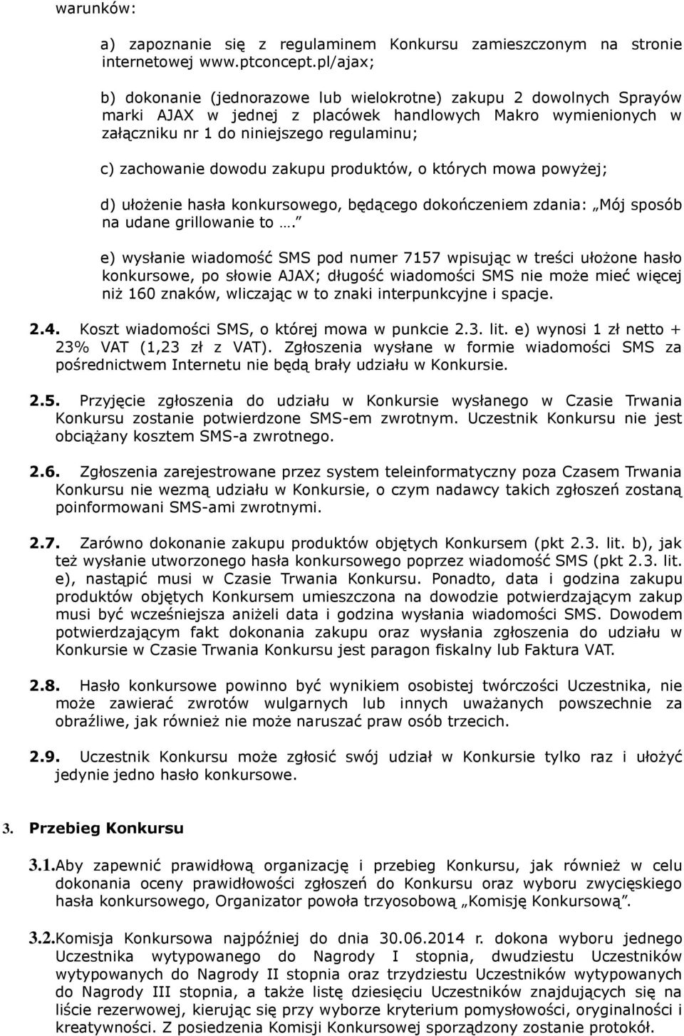 dowodu zakupu produktów, o których mowa powyżej; d) ułożenie hasła konkursowego, będącego dokończeniem zdania: Mój sposób na udane grillowanie to.