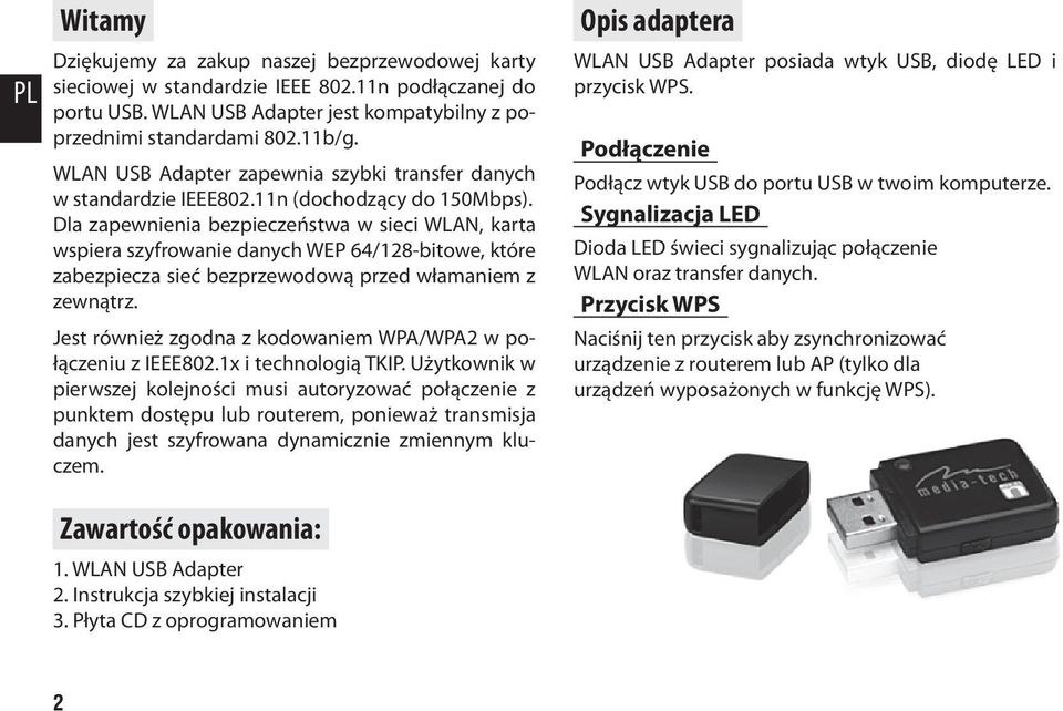 Dla zapewnienia bezpieczeństwa w sieci WLAN, karta wspiera szyfrowanie danych WEP 64/128-bitowe, które zabezpiecza sieć bezprzewodową przed włamaniem z zewnątrz.