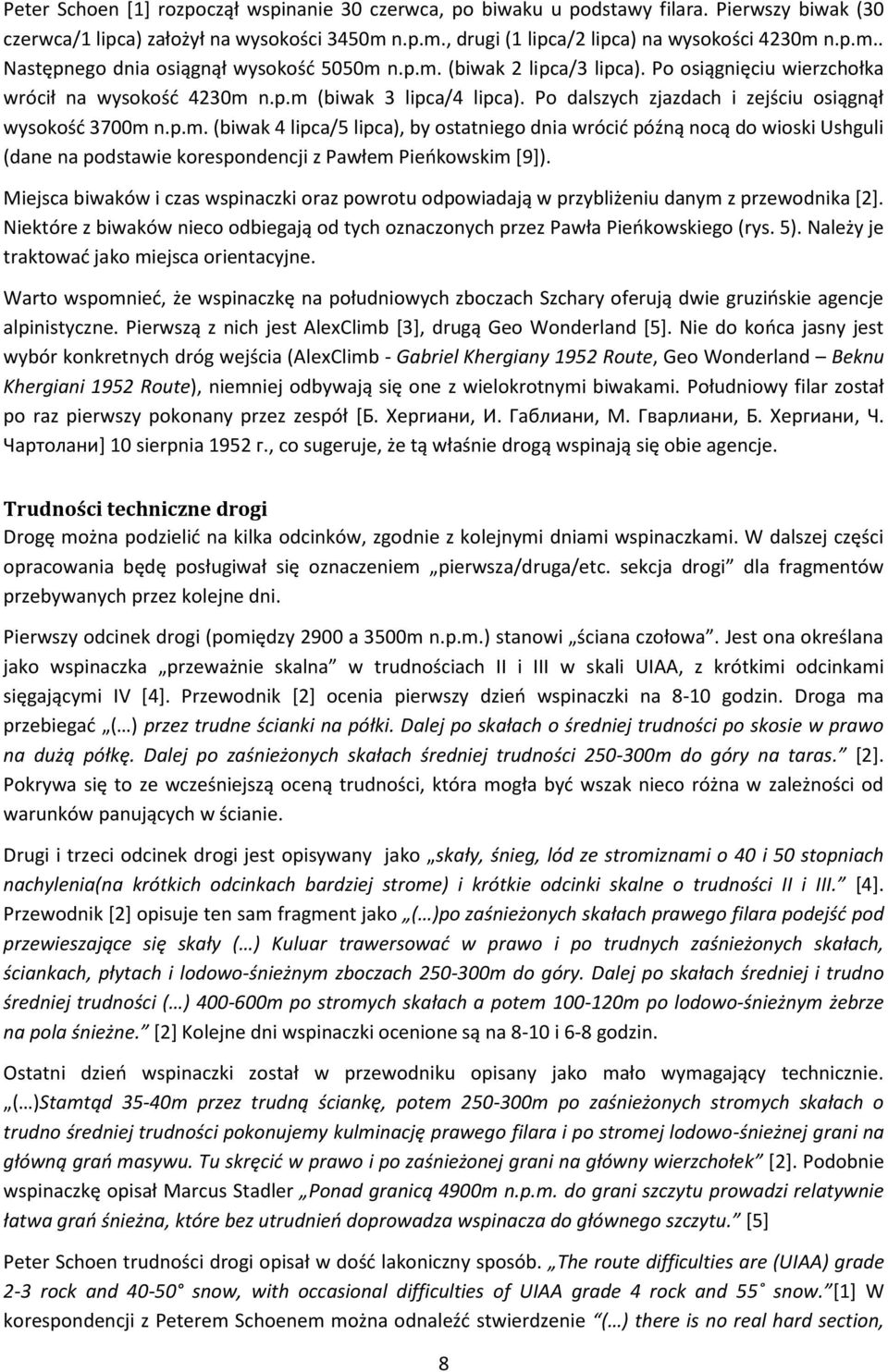 Miejsca biwaków i czas wspinaczki oraz powrotu odpowiadają w przybliżeniu danym z przewodnika [2]. Niektóre z biwaków nieco odbiegają od tych oznaczonych przez Pawła Pieńkowskiego (rys. 5).