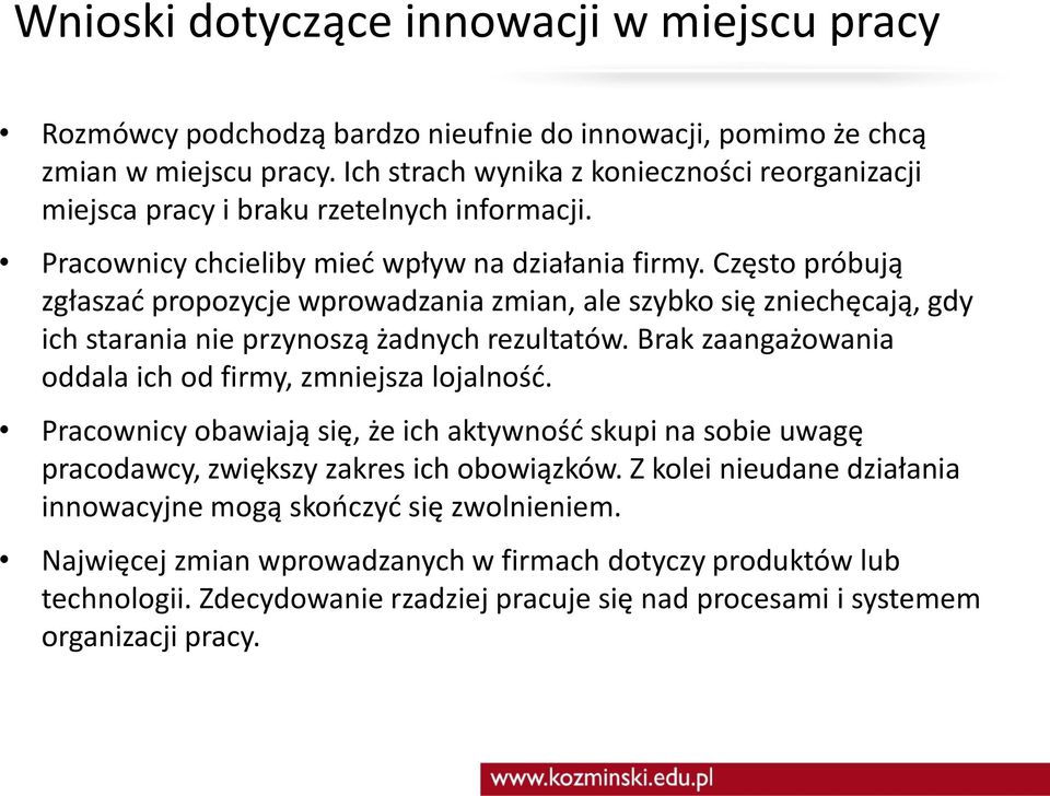 Często próbują zgłaszać propozycje wprowadzania zmian, ale szybko się zniechęcają, gdy ich starania nie przynoszą żadnych rezultatów. Brak zaangażowania oddala ich od firmy, zmniejsza lojalność.