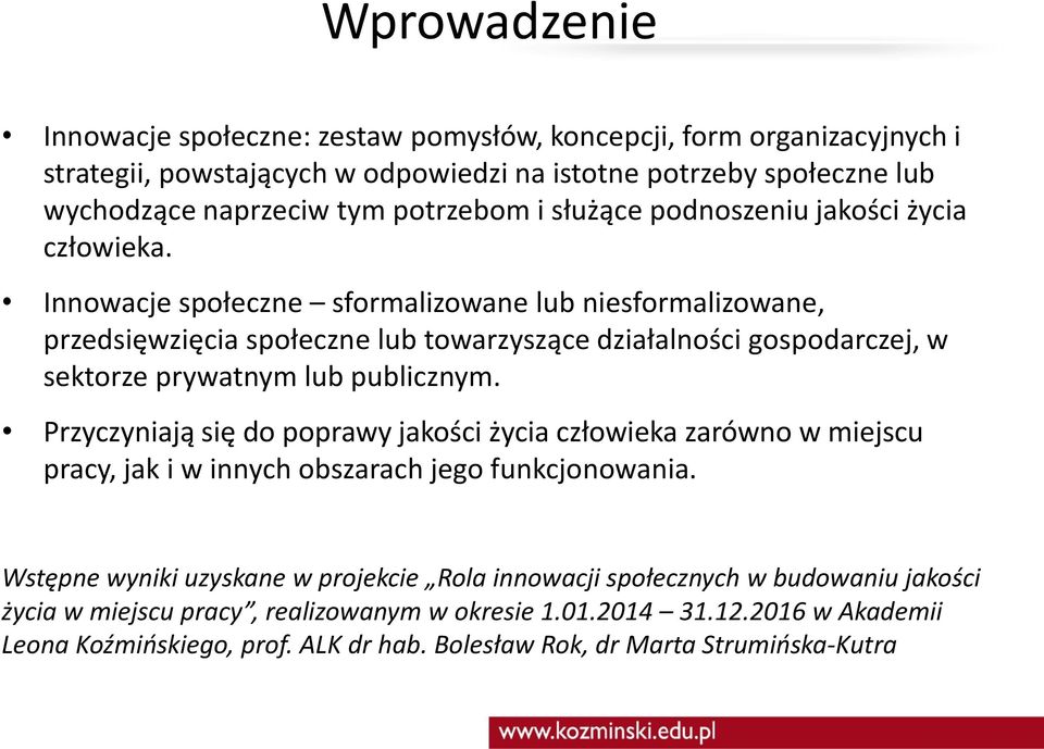 Innowacje społeczne sformalizowane lub niesformalizowane, przedsięwzięcia społeczne lub towarzyszące działalności gospodarczej, w sektorze prywatnym lub publicznym.