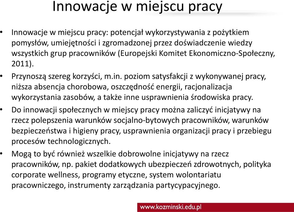 poziom satysfakcji z wykonywanej pracy, niższa absencja chorobowa, oszczędność energii, racjonalizacja wykorzystania zasobów, a także inne usprawnienia środowiska pracy.