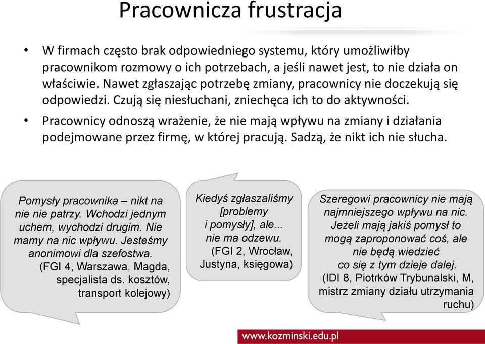Pracownicy odnoszą wrażenie, że nie mają wpływu na zmiany i działania podejmowane przez firmę, w której pracują. Sadzą, że nikt ich nie słucha. Pomysły pracownika nikt na nie nie patrzy.