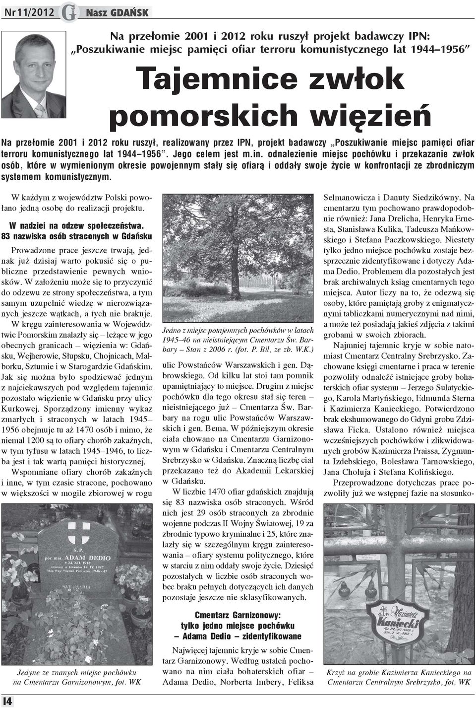 odnalezienie miejsc pochówku i przekazanie zw³ok osób, które w wymienionym okresie powojennym sta³y siê ofiar¹ i odda³y swoje ycie w konfrontacji ze zbrodniczym systemem komunistycznym.