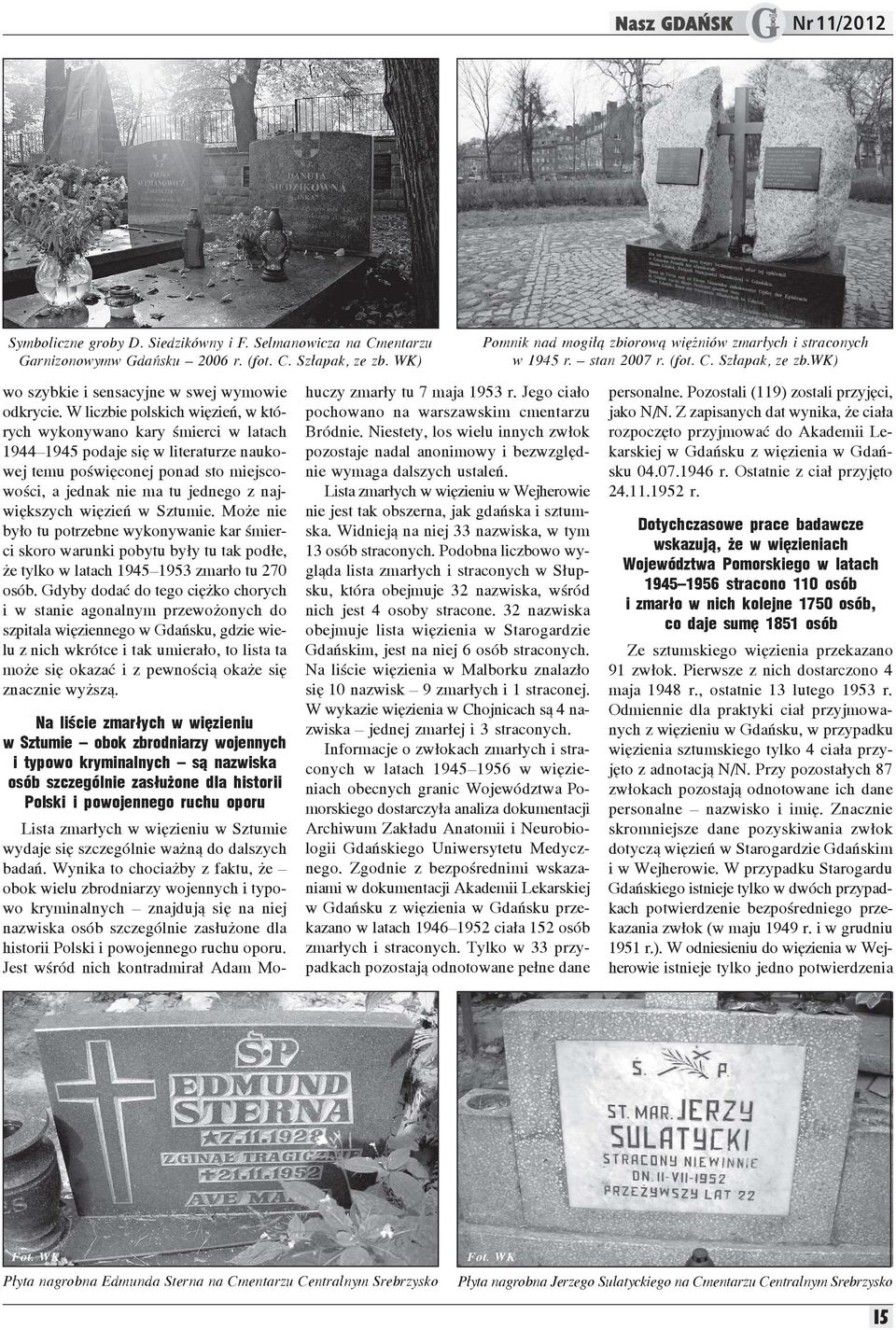 W liczbie polskich wiêzieñ, w których wykonywano kary œmierci w latach 1944 1945 podaje siê w literaturze naukowej temu poœwiêconej ponad sto miejscowoœci, a jednak nie ma tu jednego z najwiêkszych