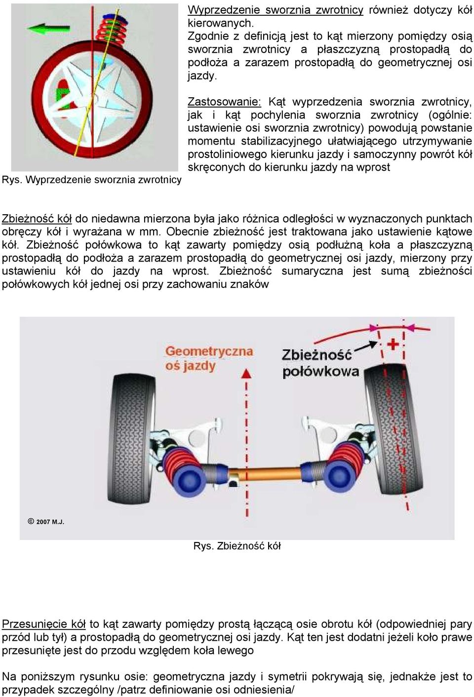 Zastosowanie: Kąt wyprzedzenia sworznia zwrotnicy, jak i kąt pochylenia sworznia zwrotnicy (ogólnie: ustawienie osi sworznia zwrotnicy) powodują powstanie momentu stabilizacyjnego ułatwiającego