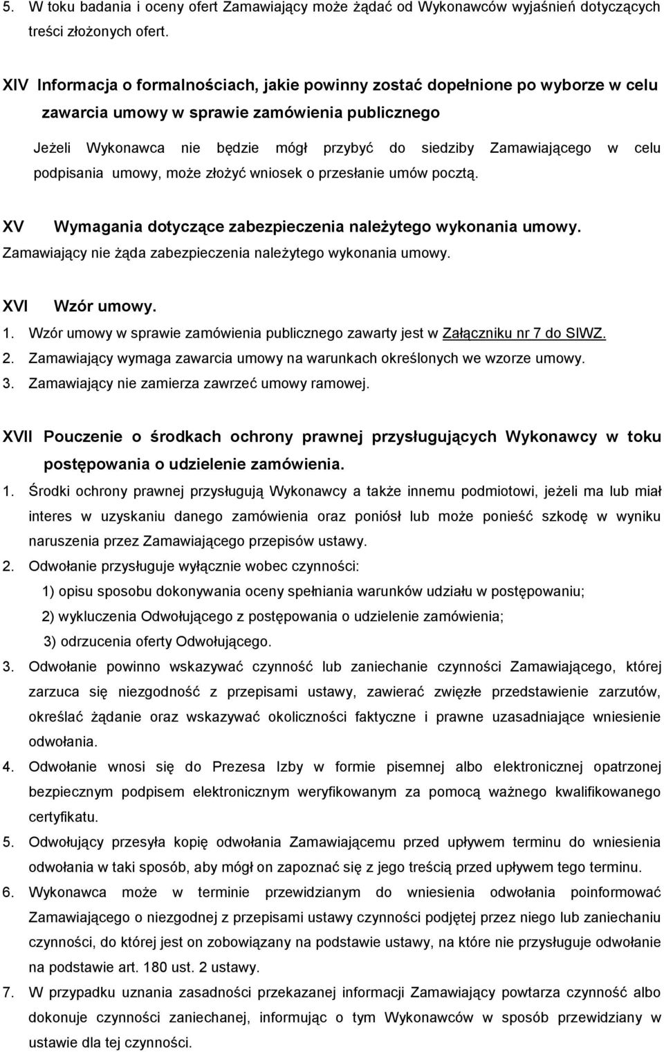 celu podpisania umowy, może złożyć wniosek o przesłanie umów pocztą. XV Wymagania dotyczące zabezpieczenia należytego wykonania umowy. Zamawiający nie żąda zabezpieczenia należytego wykonania umowy.