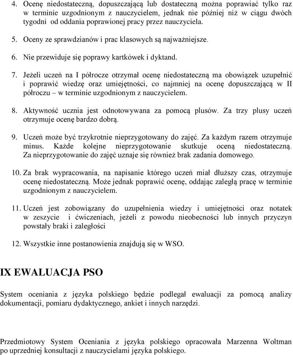 Jeżeli uczeń na I półrocze otrzymał ocenę niedostateczną ma obowiązek uzupełnić i poprawić wiedzę oraz umiejętności, co najmniej na ocenę dopuszczającą w II półroczu w terminie uzgodnionym z