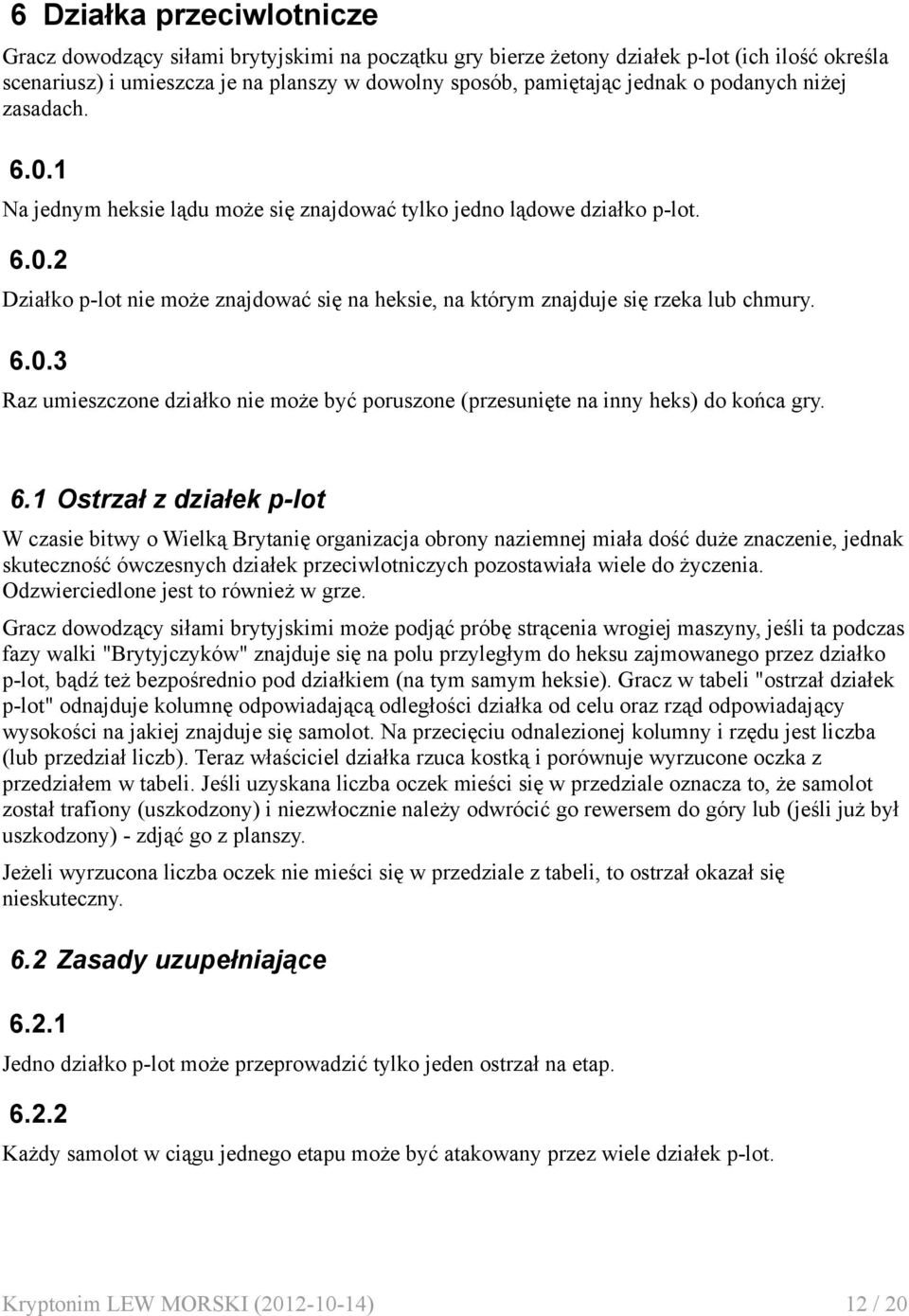 6.0.3 Raz umieszczone działko nie może być poruszone (przesunięte na inny heks) do końca gry. 6.