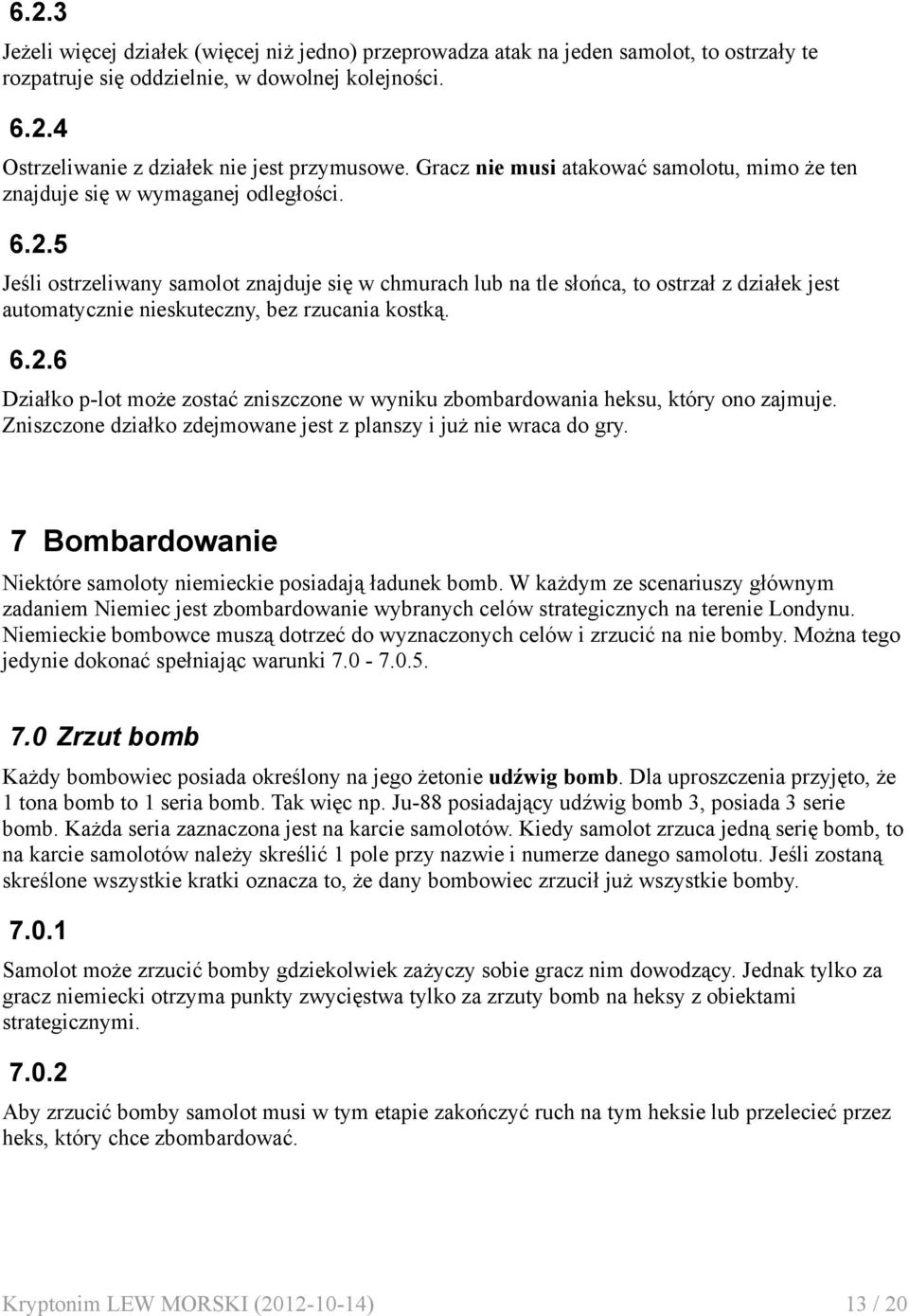 5 Jeśli ostrzeliwany samolot znajduje się w chmurach lub na tle słońca, to ostrzał z działek jest automatycznie nieskuteczny, bez rzucania kostką. 6.2.