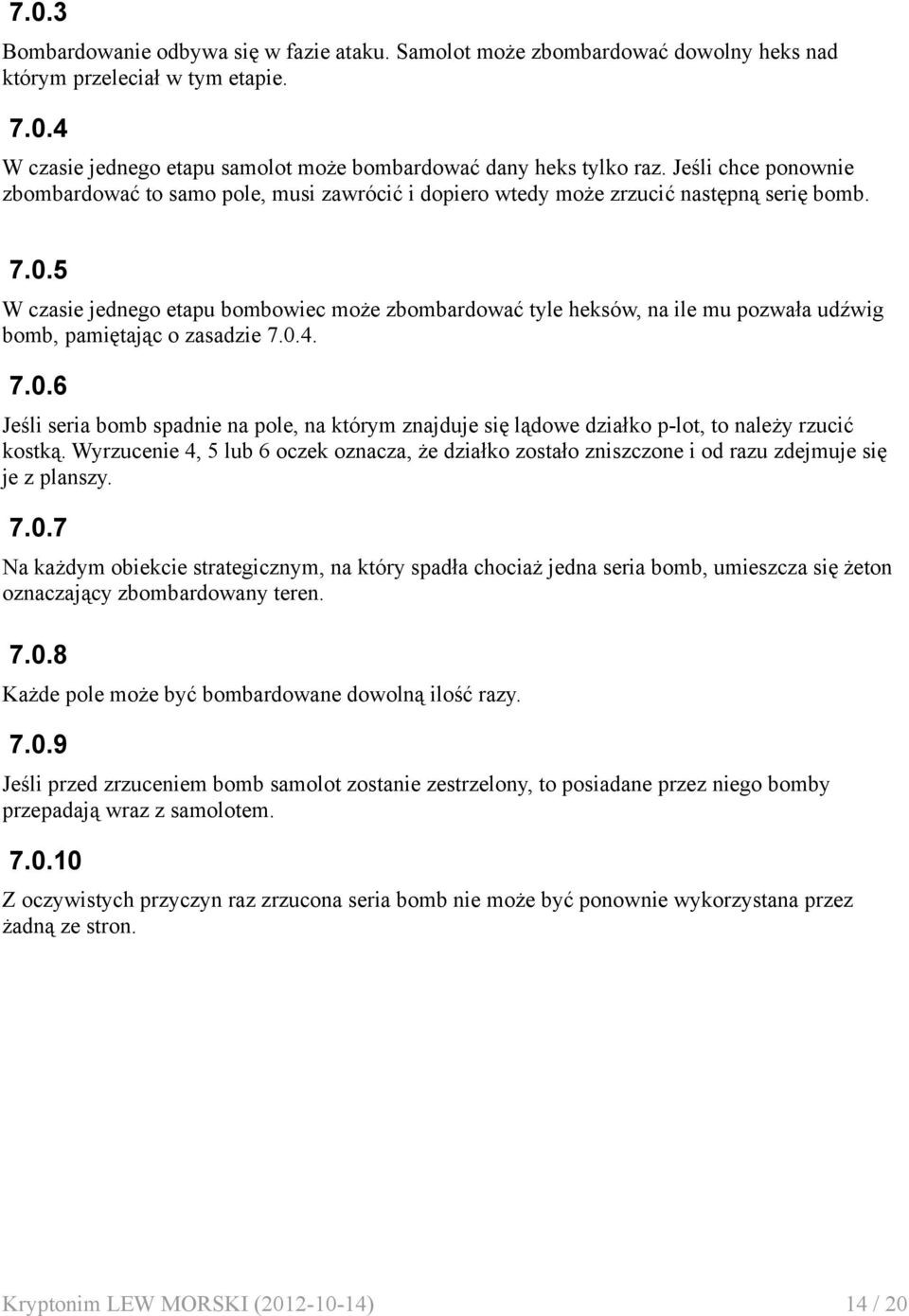 5 W czasie jednego etapu bombowiec może zbombardować tyle heksów, na ile mu pozwała udźwig bomb, pamiętając o zasadzie 7.0.