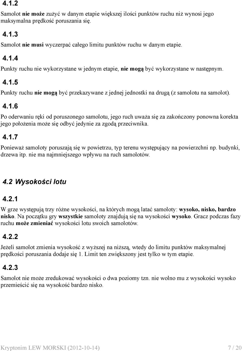 4.1.7 Ponieważ samoloty poruszają się w powietrzu, typ terenu występujący na powierzchni np. budynki, drzewa itp. nie ma najmniejszego wpływu na ruch samolotów. 4.2 