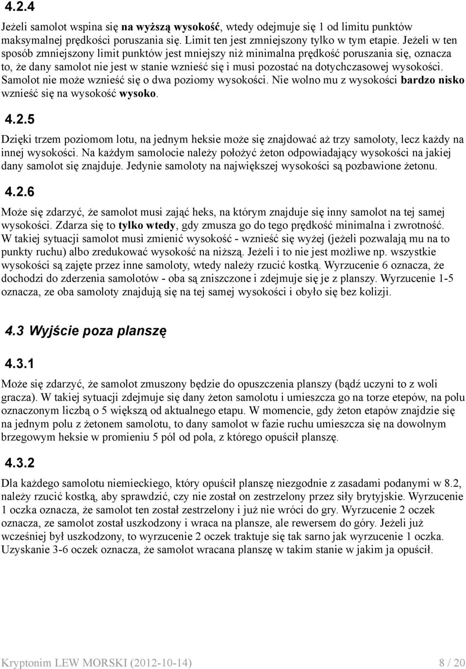 wysokości. Samolot nie może wznieść się o dwa poziomy wysokości. Nie wolno mu z wysokości bardzo nisko wznieść się na wysokość wysoko. 4.2.