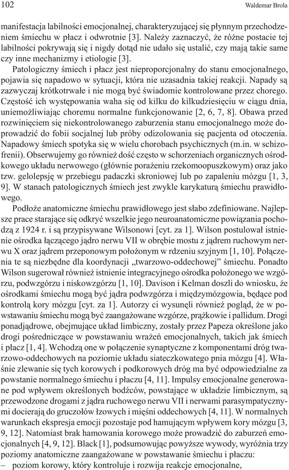Patologiczny œmiech i p³acz jest nieproporcjonalny do stanu emocjonalnego, pojawia siê napadowo w sytuacji, która nie uzasadnia takiej reakcji.