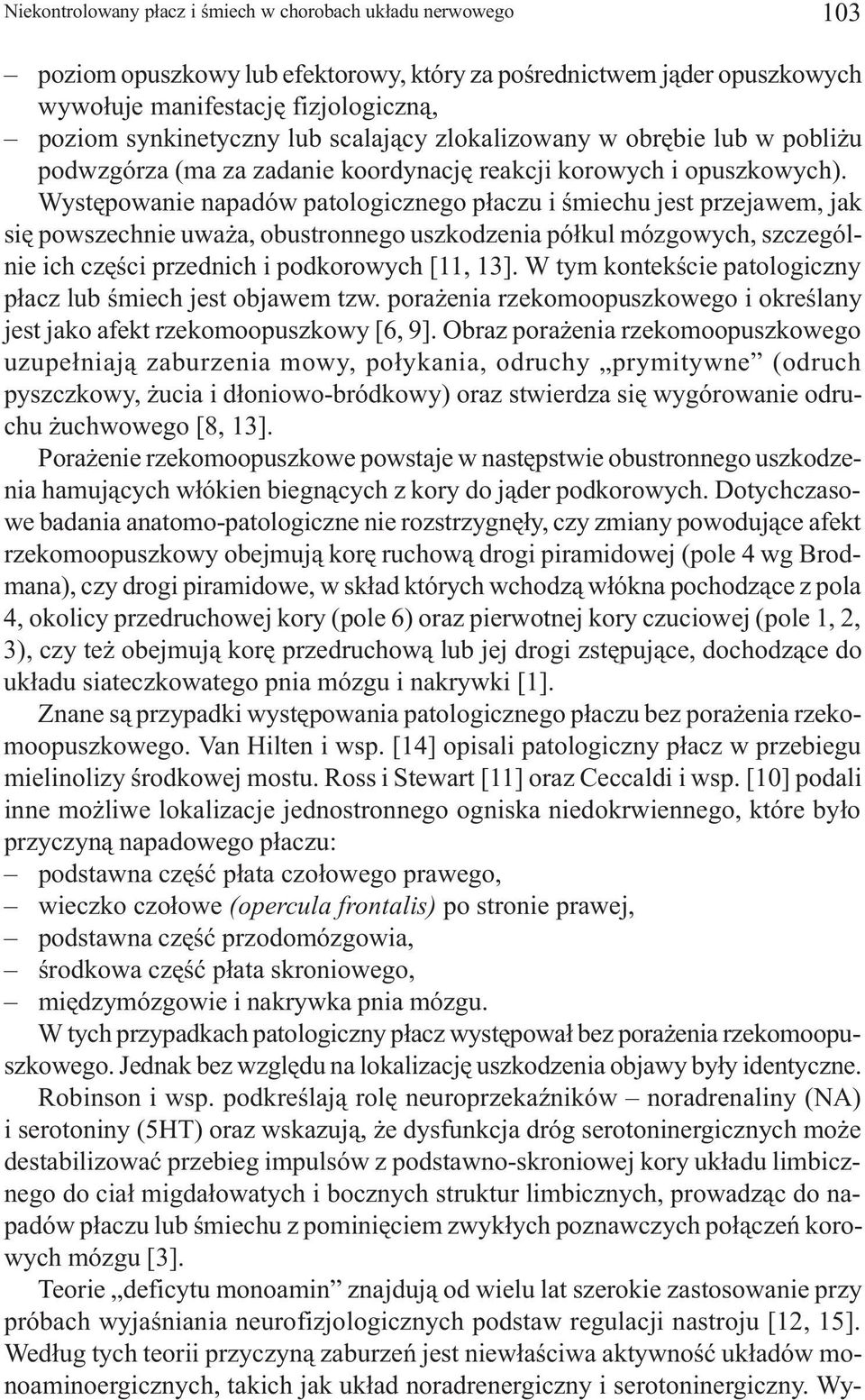 Wystêpowanie napadów patologicznego p³aczu i œmiechu jest przejawem, jak siê powszechnie uwa a, obustronnego uszkodzenia pó³kul mózgowych, szczególnie ich czêœci przednich i podkorowych [11, 13].