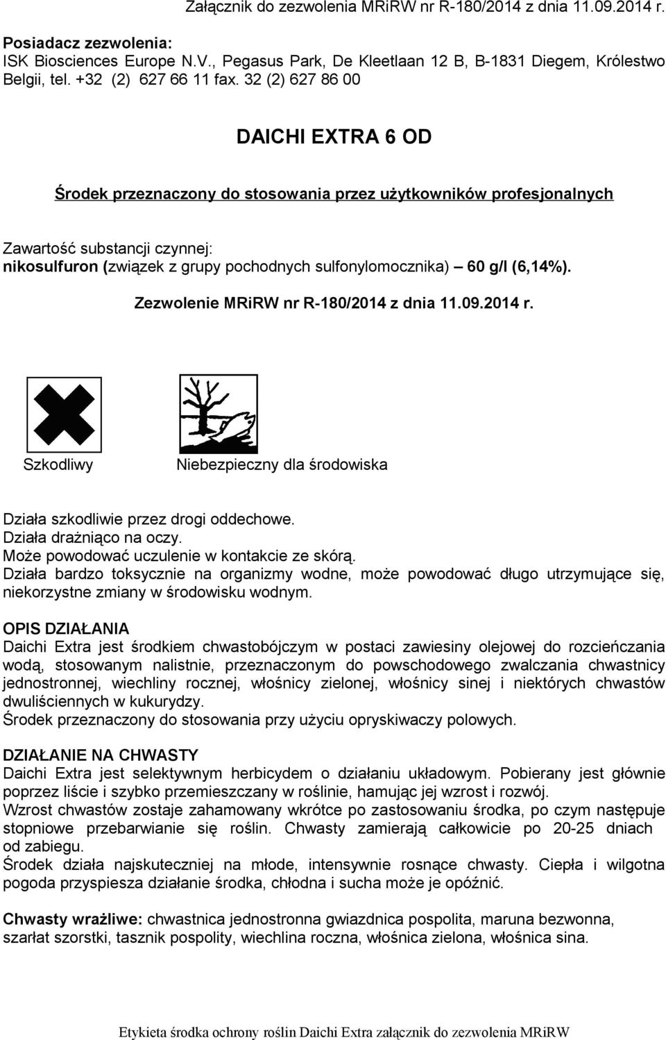 32 (2) 627 86 00 DAICHI EXTRA 6 OD Środek przeznaczony do stosowania przez użytkowników profesjonalnych Zawartość substancji czynnej: nikosulfuron (związek z grupy pochodnych sulfonylomocznika) 60