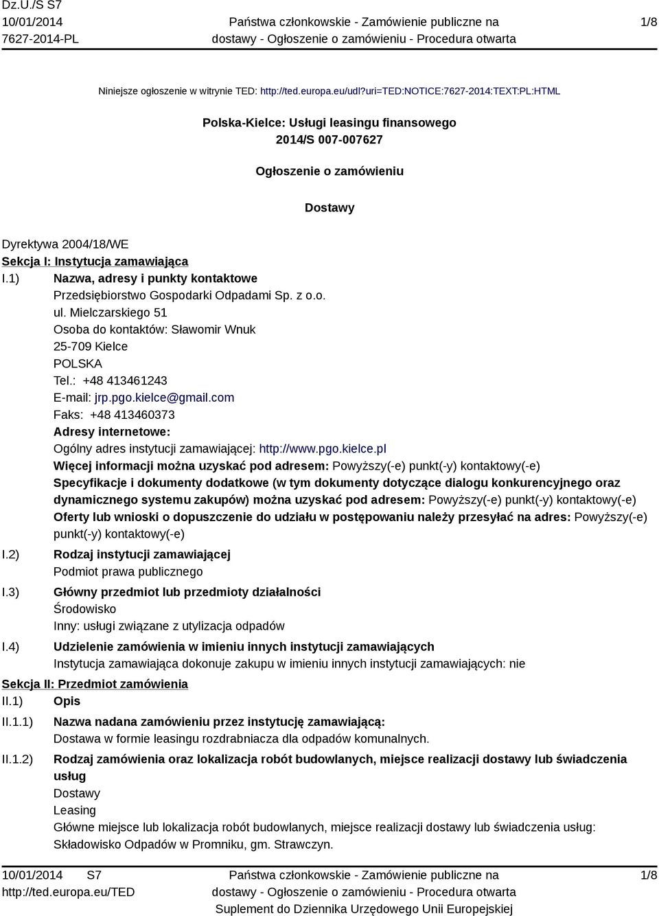 1) Nazwa, adresy i punkty kontaktowe Przedsiębiorstwo Gospodarki Odpadami Sp. z o.o. ul. Mielczarskiego 51 Osoba do kontaktów: Sławomir Wnuk 25-709 Kielce POLSKA Tel.: +48 413461243 E-mail: jrp.pgo.