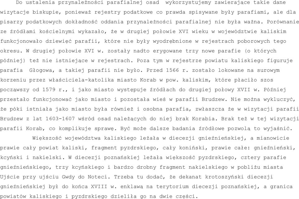 Porównanie ze źródłami kościelnymi wykazało, że w drugiej połowie XVI wieku w województwie kaliskim funkcjonowało dziewięć parafii, które nie były wyodrębnione w rejestrach poborowych tego okresu.