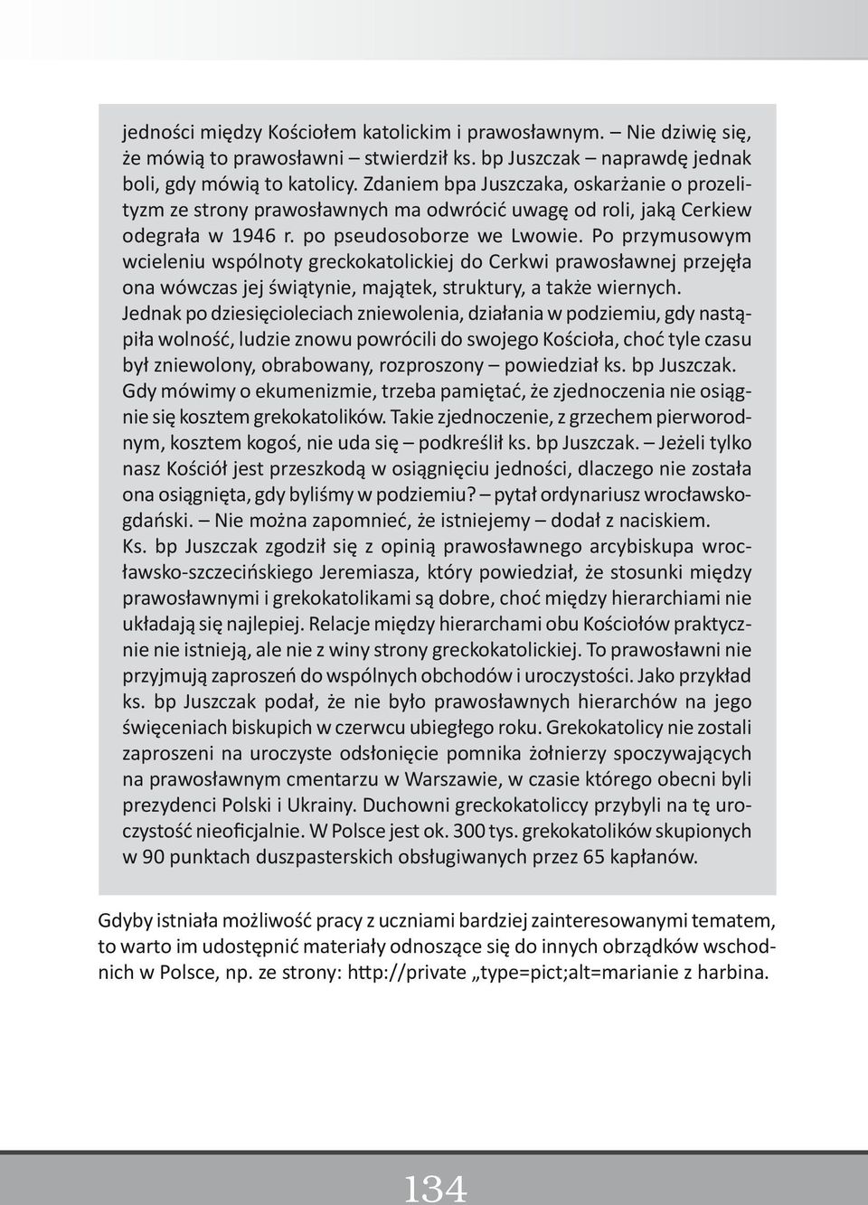 Po przymusowym wcieleniu wspólnoty greckokatolickiej do Cerkwi prawosławnej przejęła ona wówczas jej świątynie, majątek, struktury, a także wiernych.