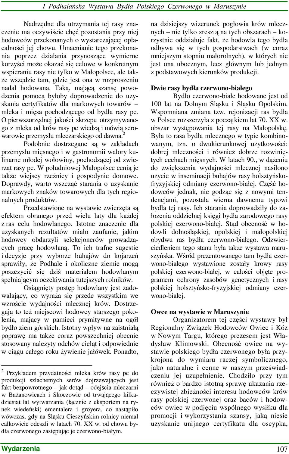 Umacnianie tego przekonania poprzez działania przynoszące wymierne korzyści moŝe okazać się celowe w konkretnym wspieraniu rasy nie tylko w Małopolsce, ale tak- Ŝe wszędzie tam, gdzie jest ona w