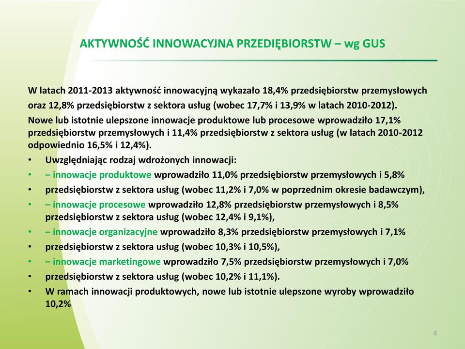 Nowe lub istotnie ulepszone innowacje produktowe lub procesowe wprowadziło 17,1% przedsiębiorstw przemysłowych i 11,4% przedsiębiorstw z sektora usług (w latach 2010-2012 odpowiednio 16,5% i 12,4%).