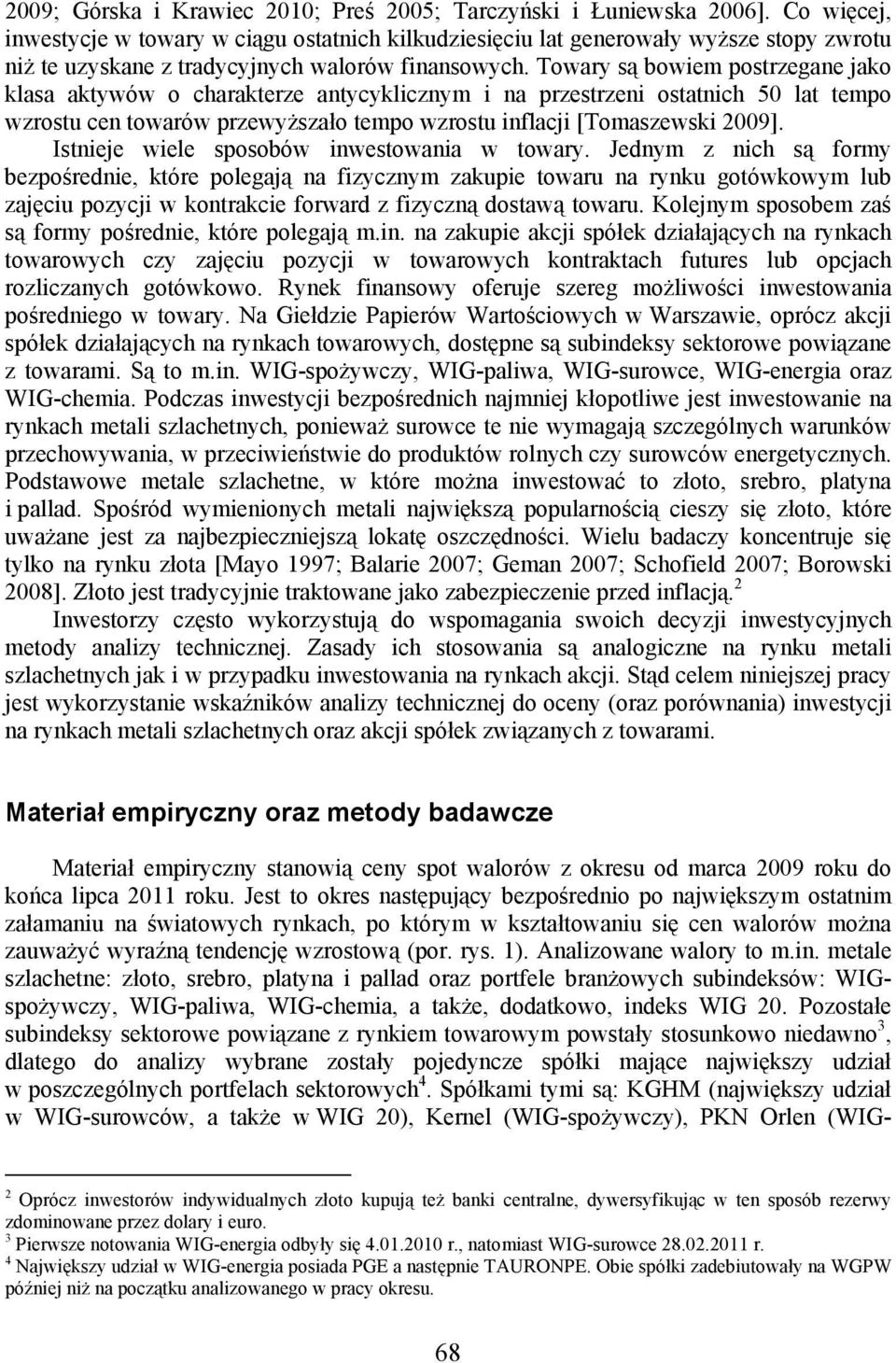 Towary są bowiem posrzegane jako klasa akywów o charakerze anycyklicznym i na przesrzeni osanich 5 la empo wzrosu cen owarów przewyższało empo wzrosu inflacji [Tomaszewski 29].