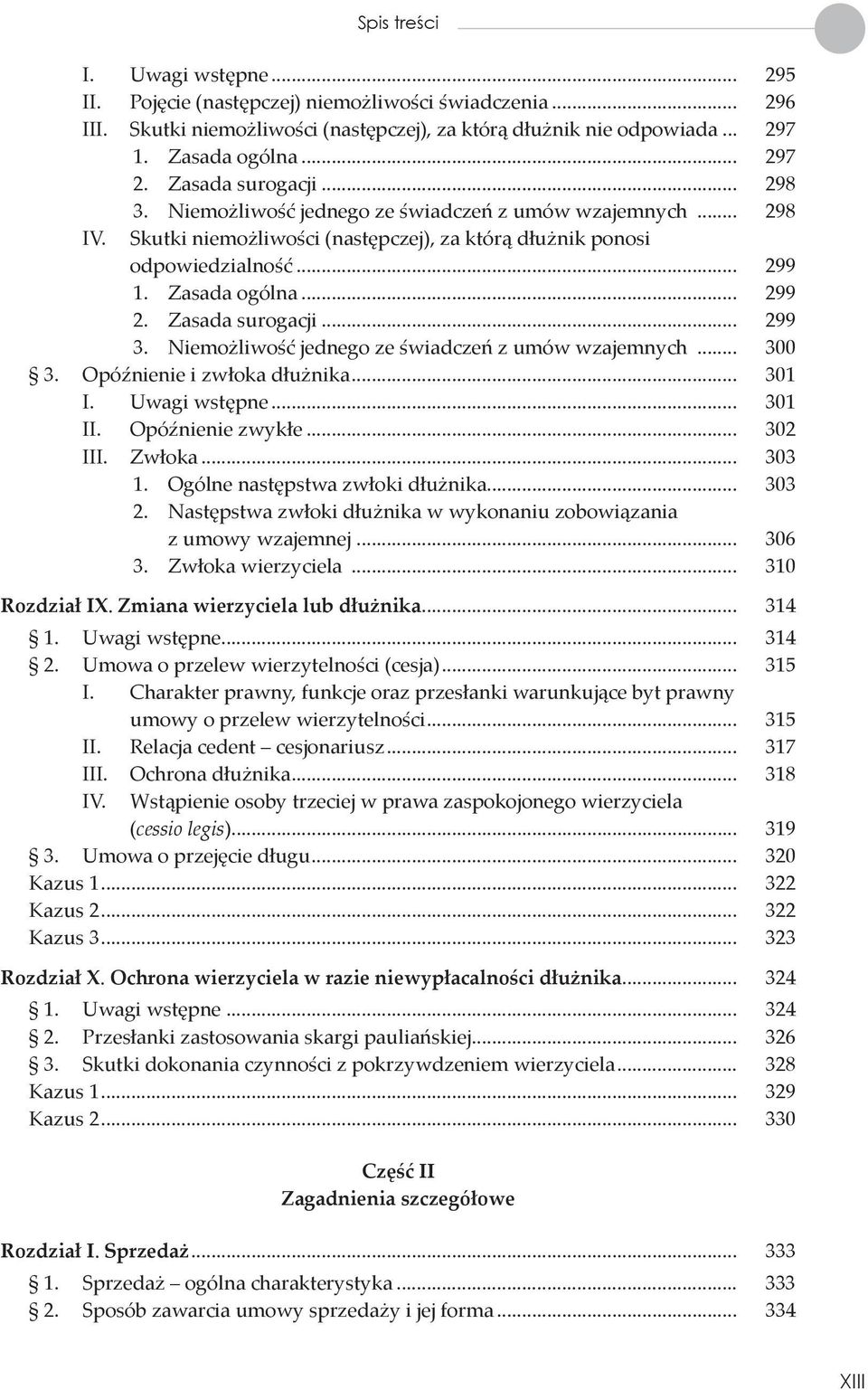 Zasada surogacji... 299 3. Niemożliwość jednego ze świadczeń z umów wzajemnych... 300 3. Opóźnienie i zwłoka dłużnika... 301 I. Uwagi wstępne... 301 II. Opóźnienie zwykłe... 302 III. Zwłoka... 303 1.