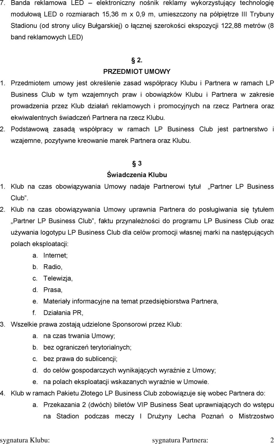 Przedmiotem umowy jest określenie zasad współpracy Klubu i Partnera w ramach LP Business Club w tym wzajemnych praw i obowiązków Klubu i Partnera w zakresie prowadzenia przez Klub działań reklamowych