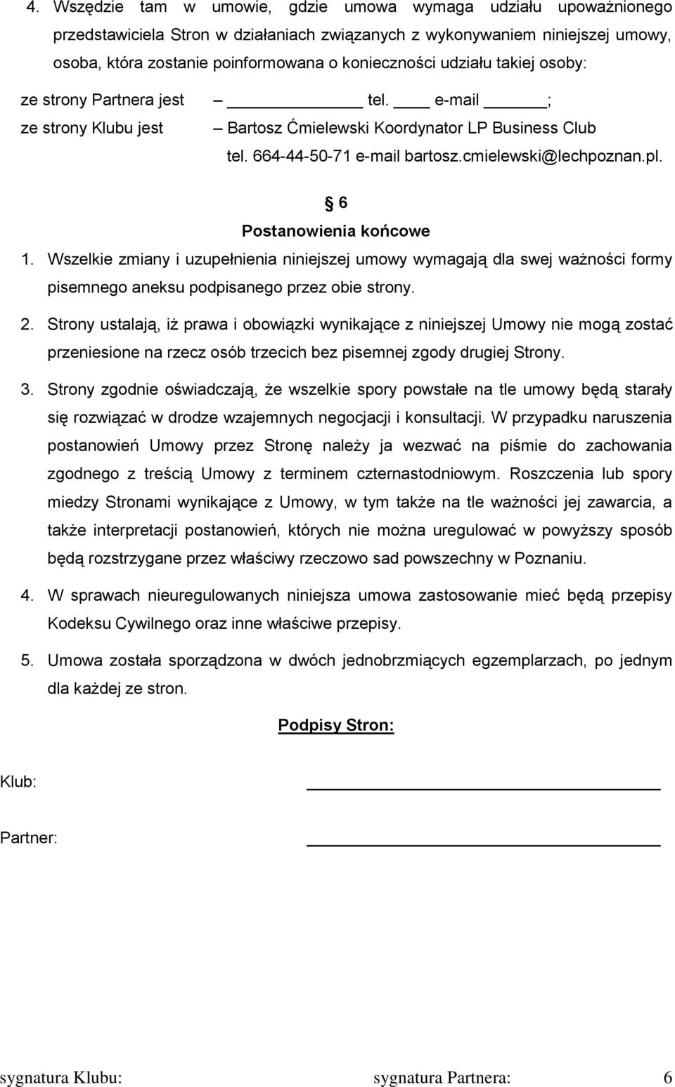 6 Postanowienia końcowe 1. Wszelkie zmiany i uzupełnienia niniejszej umowy wymagają dla swej ważności formy pisemnego aneksu podpisanego przez obie strony. 2.