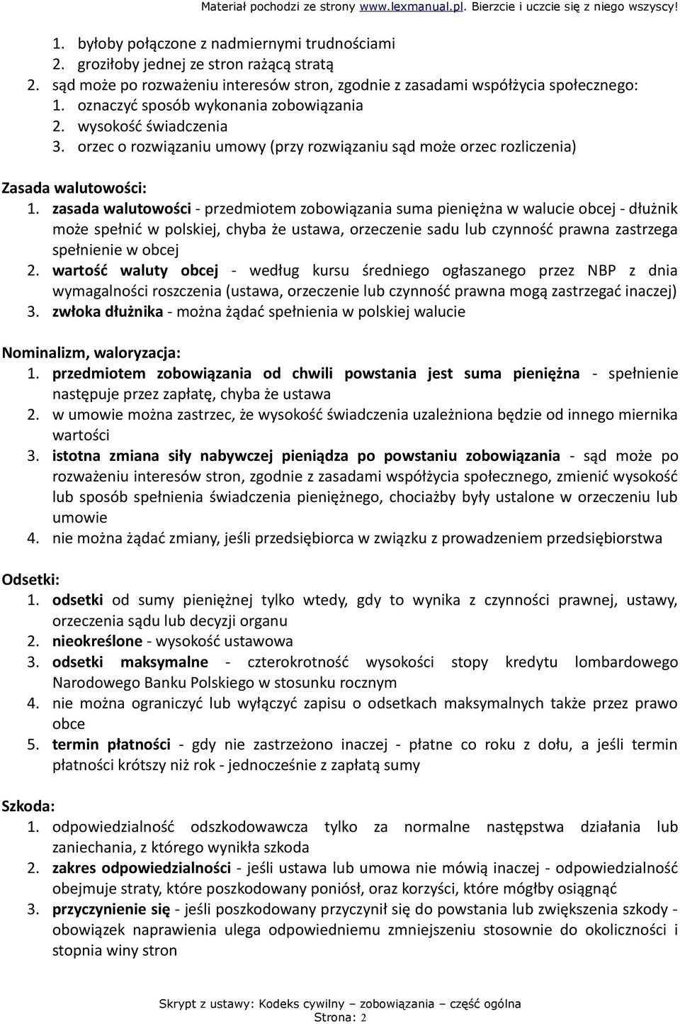 zasada walutowości - przedmiotem zobowiązania suma pieniężna w walucie obcej - dłużnik może spełnić w polskiej, chyba że ustawa, orzeczenie sadu lub czynność prawna zastrzega spełnienie w obcej 2.