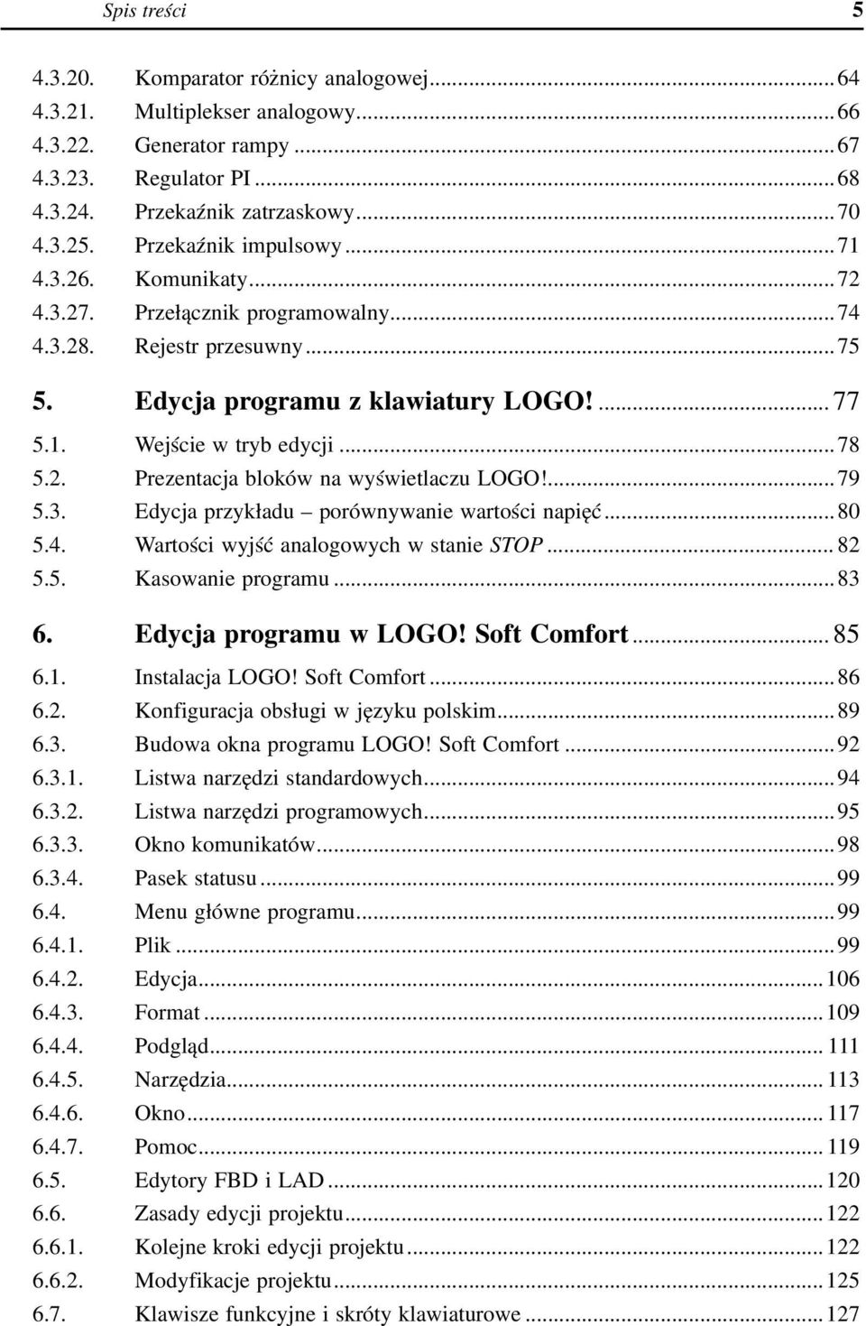 ...79 5.3. Edycja przykładu porównywanie wartości napięć...80 5.4. Wartości wyjść analogowych w stanie STOP...82 5.5. Kasowanie programu...83 6. Edycja programu w LOGO! Soft Comfort... 85 6.1.