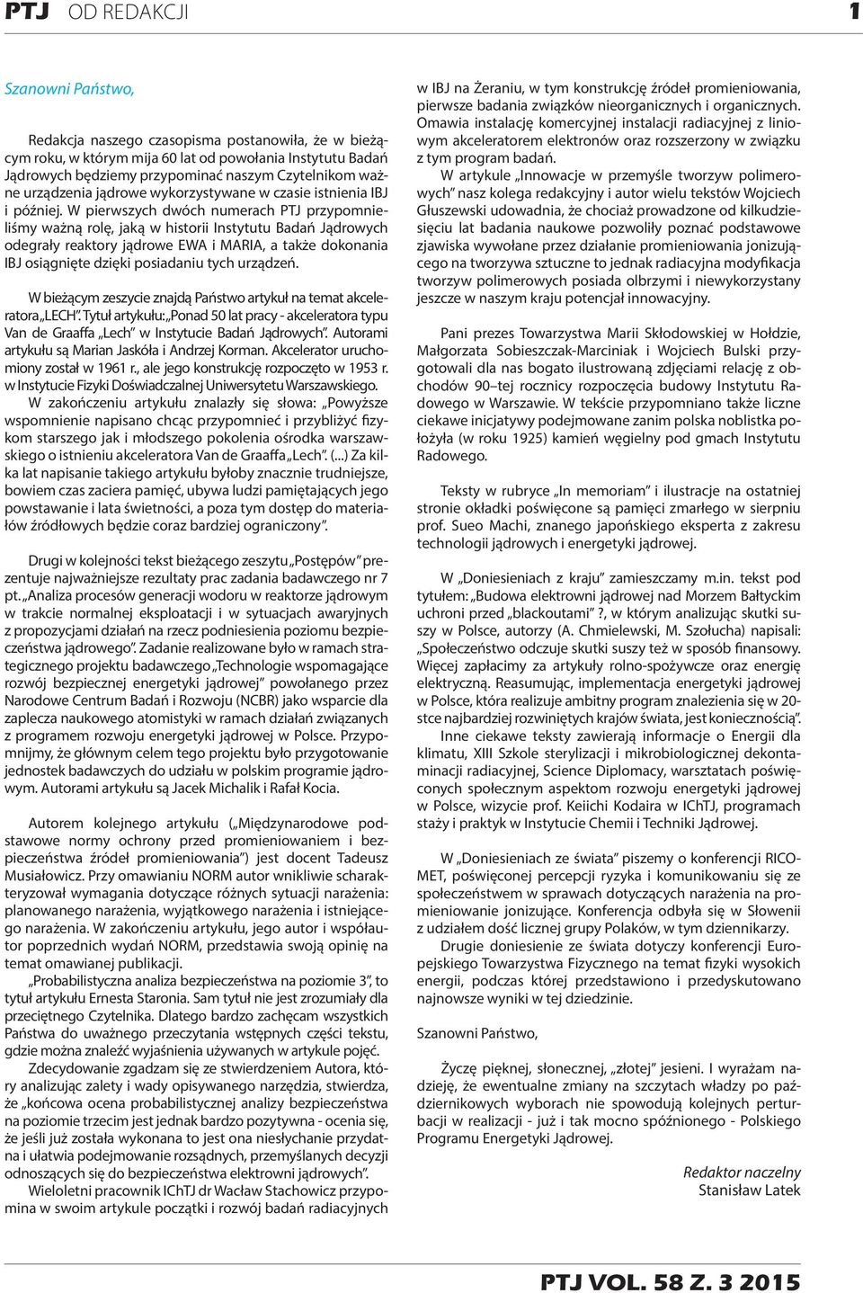 W pierwszych dwóch numerach PTJ przypomnieliśmy ważną rolę, jaką w historii Instytutu Badań Jądrowych odegrały reaktory jądrowe EWA i MARIA, a także dokonania IBJ osiągnięte dzięki posiadaniu tych