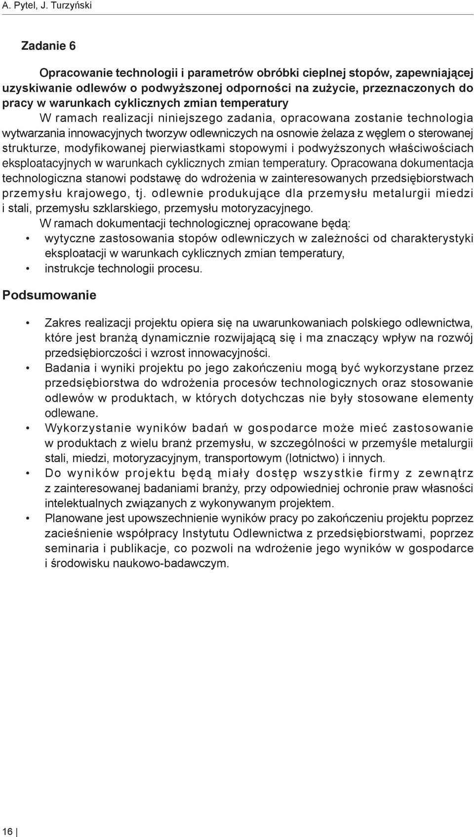 cyklicznych zmian temperatury W ramach realizacji niniejszego zadania, opracowana zostanie technologia wytwarzania innowacyjnych tworzyw odlewniczych na osnowie żelaza z węglem o sterowanej