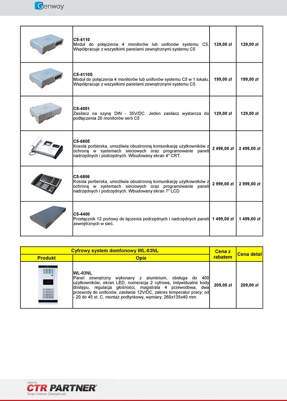 Współpracuje z wszystkimi panelami zewnętrznymi systemu C5 199,00 zł 199,00 zł C5-4001 Zasilacz na szynę DIN - 35V/DC.