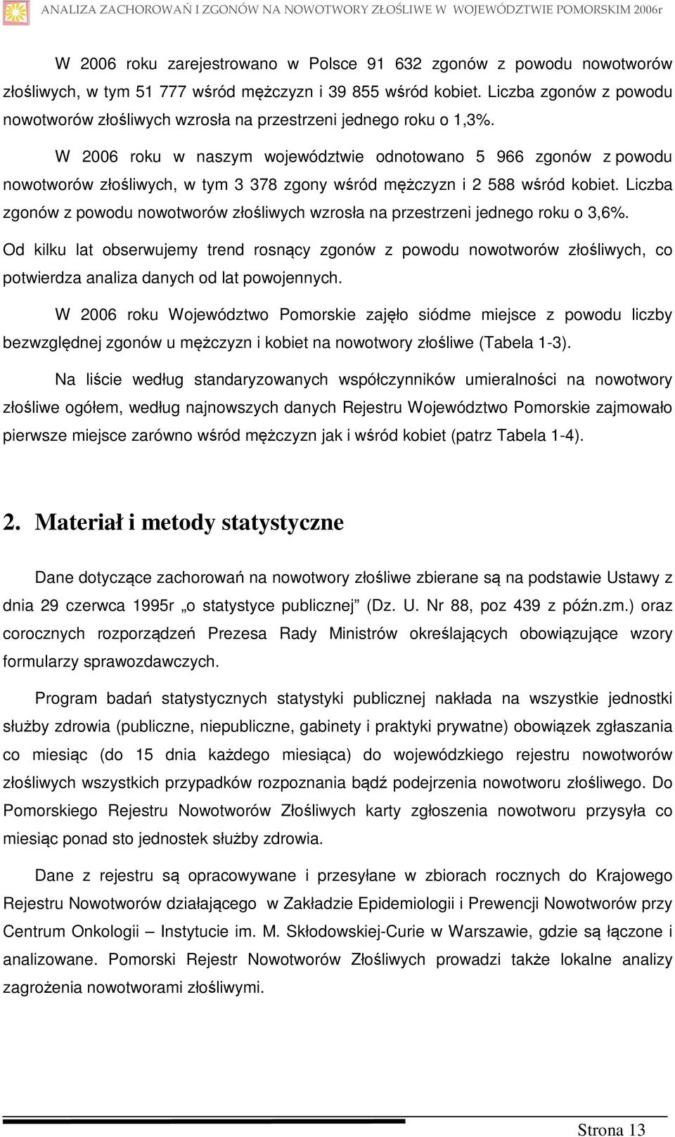 W 2006 roku w naszym województwie odnotowano 5 966 zgonów z powodu nowotworów złośliwych, w tym 3 378 zgony wśród mężczyzn i 2 588 wśród kobiet.