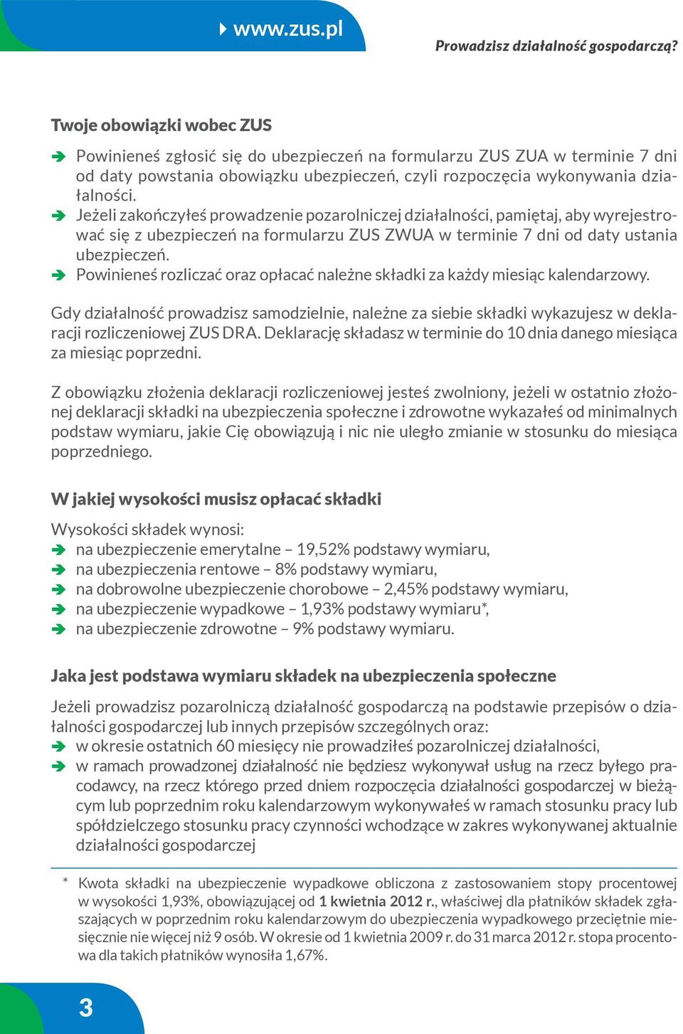 Jeżeli zakończyłeś prowadzenie pozarolniczej działalności, pamiętaj, aby wyrejestrować się z ubezpieczeń na formularzu ZUS ZWUA w terminie 7 dni od daty ustania ubezpieczeń.