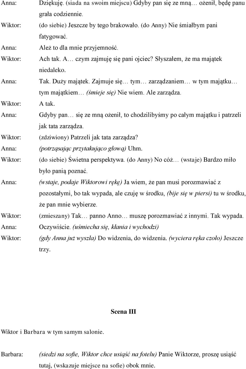 Gdyby pan się ze mną ożenił, to chodzilibyśmy po całym majątku i patrzeli jak tata zarządza. (zdziwiony) Patrzeli jak tata zarządza? (potrząsając przytakująco głową) Uhm.