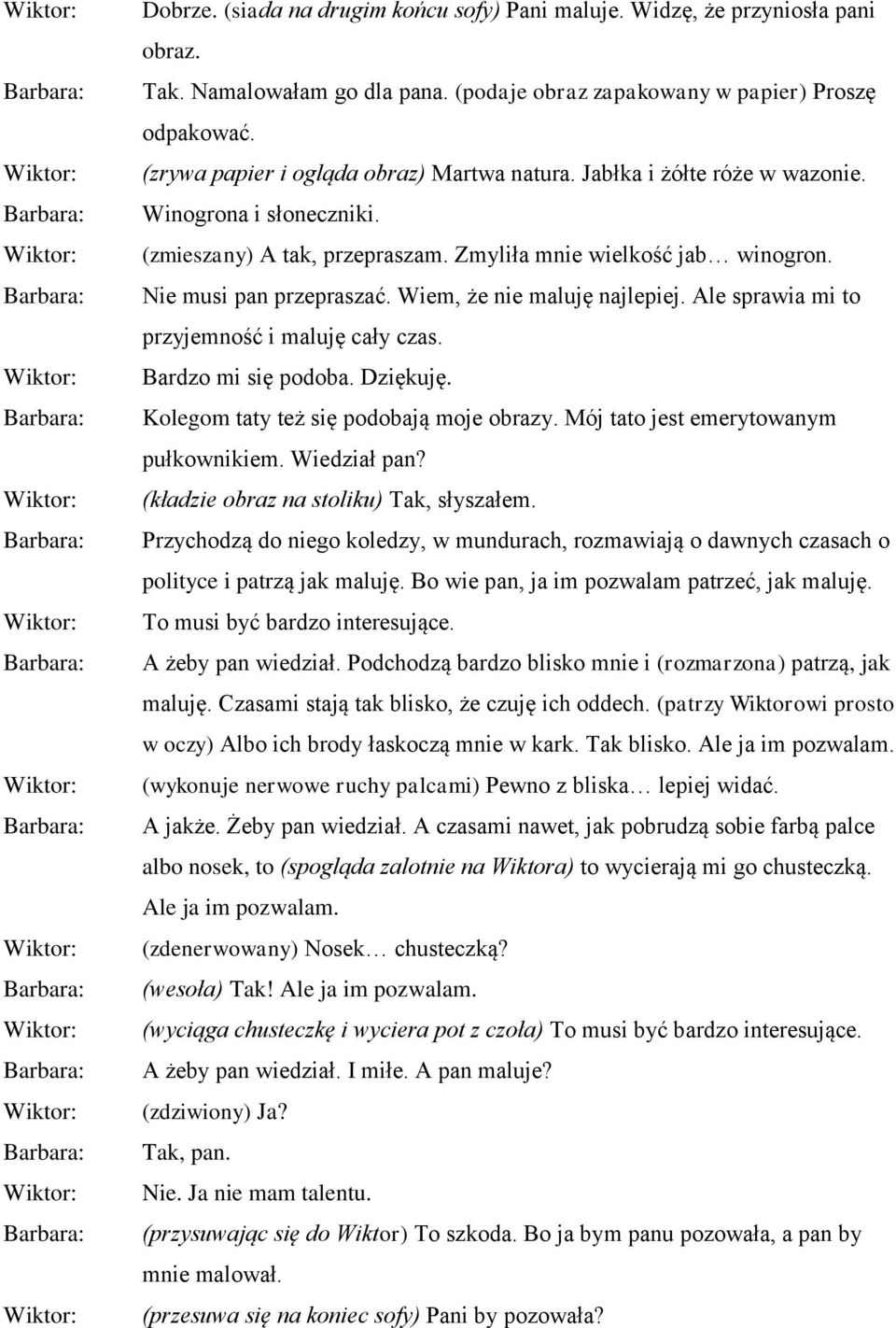 Wiem, że nie maluję najlepiej. Ale sprawia mi to przyjemność i maluję cały czas. Bardzo mi się podoba. Dziękuję. Kolegom taty też się podobają moje obrazy. Mój tato jest emerytowanym pułkownikiem.