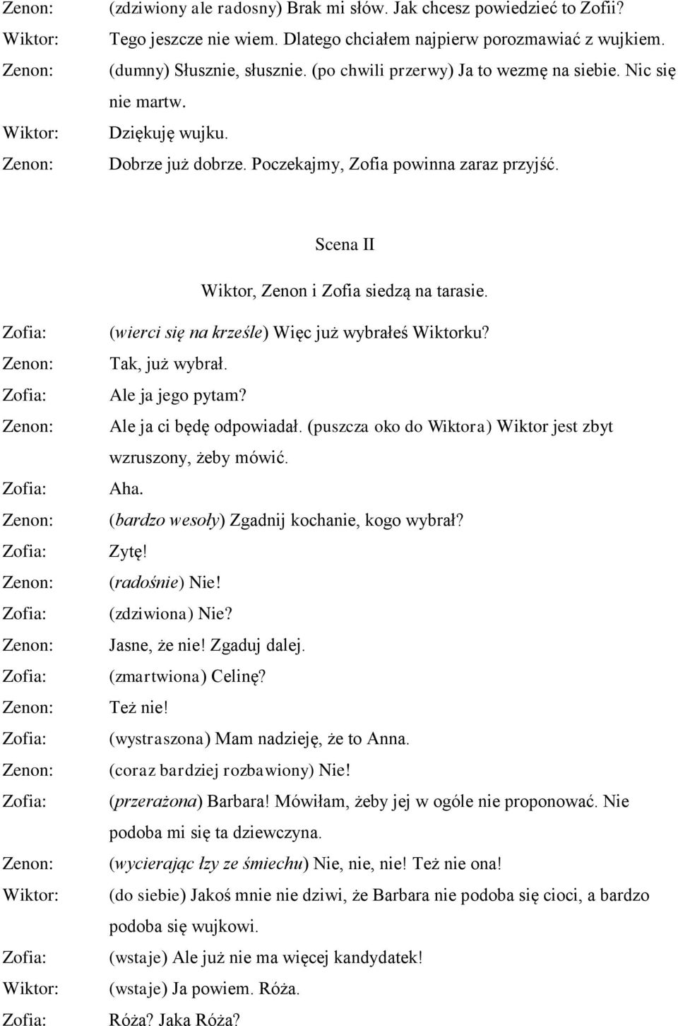 (wierci się na krześle) Więc już wybrałeś Wiktorku? Tak, już wybrał. Ale ja jego pytam? Ale ja ci będę odpowiadał. (puszcza oko do Wiktora) Wiktor jest zbyt wzruszony, żeby mówić. Aha.