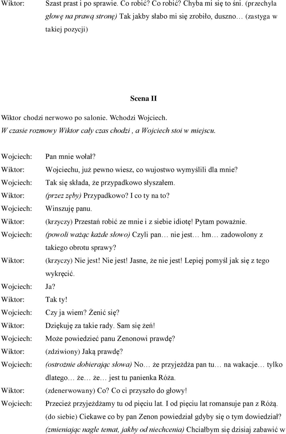 W czasie rozmowy Wiktor cały czas chodzi, a Wojciech stoi w miejscu. Pan mnie wołał? Wojciechu, już pewno wiesz, co wujostwo wymyślili dla mnie? Tak się składa, że przypadkowo słyszałem.