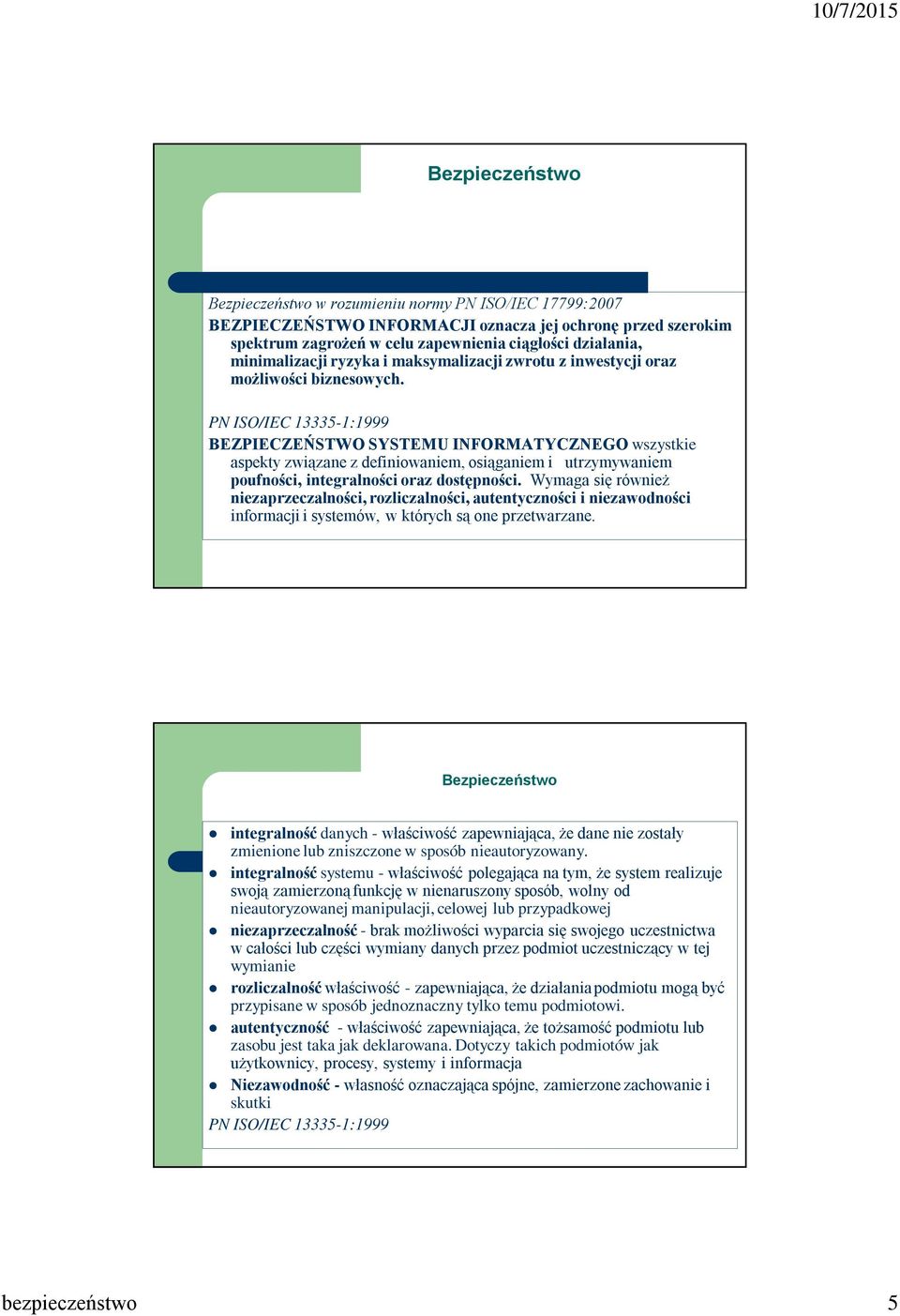 PN ISO/IEC 13335-1:1999 BEZPIECZEŃSTWO SYSTEMU INFORMATYCZNEGO wszystkie aspekty związane z definiowaniem, osiąganiem i utrzymywaniem poufności, integralności oraz dostępności.
